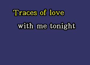 Traces of love

with me tonight