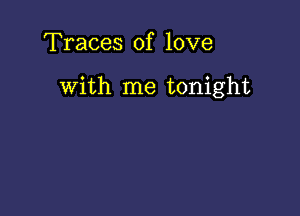 Traces of love

with me tonight