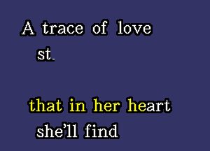 A trace of love
st-

that in her heart
sheql find