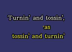 Turnirf and tossirf,

'as

tossid and turnin