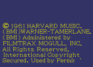 (3) 1961 HARVARD MUSIC.
(BIVH )WARNER-TAMERLANE.
(BIVH) Administered by
FILMTRAX MOGULL, INC.
All Rights Reserved.

International Copyright
Secured. Used by Permis .