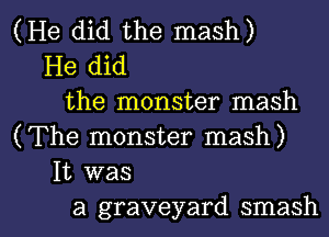 (He did the mash)
He did
the monster mash
(The monster mash)
It was

a graveyard smash l