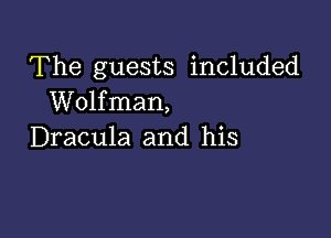 The guests included
Wolfman,

Dracula and his