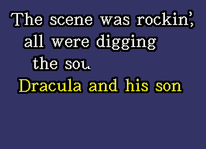 The scene was rockinl
all were digging
the son

Dracula and his son