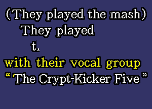 (They played the mash)
They played
134

With their vocal group
c The Crypt-Kicker Five 3,