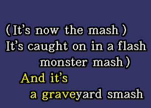 (IVS now the mash)
IVS caught on in a flash
monster mash)
And ifs
a graveyard smash