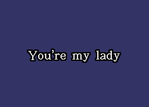 YouTe my lady