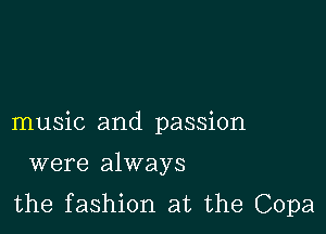 music and passion

were always
the fashion at the Copa