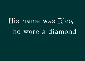 His name was Rico,

he wore a diamond