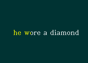 he wore a diamond