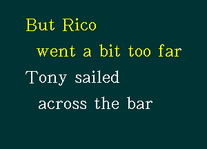 But Rico

went a bit too far

Tony sailed

across the bar