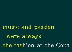 music and passion

were always
the fashion at the Copa