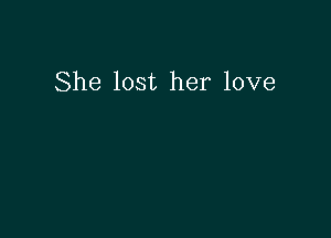 She lost her love