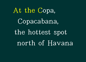 At the Copa,
Copacabana,

the hottest spot

north of Havana