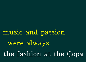 music and passion

were always
the fashion at the Copa