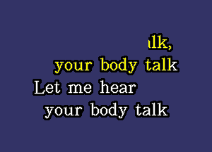 11k,
your body talk

Let me hear
your body talk