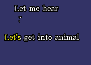 Let me hear

Lets get into animal