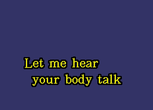 Let me hear
your body talk