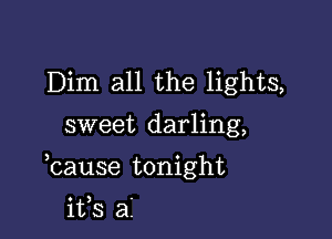 Dim all the lights,

sweet darling,

bause tonight

its 31