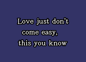 Love just donut

come easy,

this you know