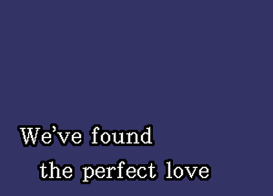 WeWe f ound

the perfect love