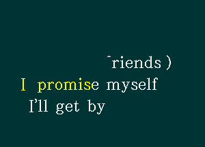 riends )

I promise myself
F11 get by