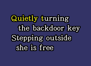 Quietly turning
the backdoor key

Stepping outside
she is free