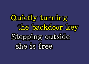 Quietly turning
the backdoor key

Stepping outside
she is free