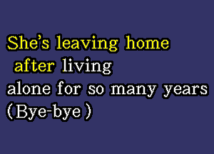 Shds leaving home
after living

alone for so many years
(Bye-bye)