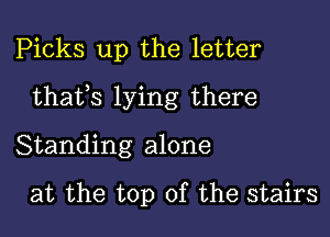 Picks up the letter

thafs lying there

Standing alone

at the top of the stairs