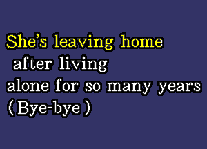 She s leaving home
after living

alone for so many years
( Bye-bye)