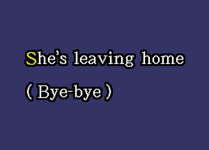 Shds leaving home

( Bye-bye )