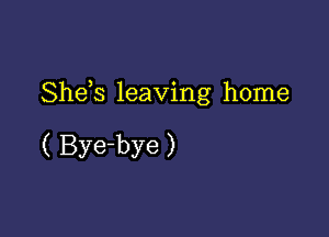 Shds leaving home

( Bye-bye )