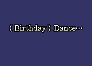 ( Birthday ) Dance.