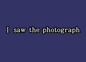 I saw the photograph