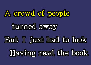 A crowd of people

turned away

But I just had to 100k
Having read the book