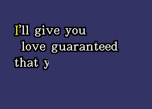 1,11 give you
love guaranteed

that y