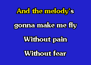 And 1119 melody's

gonna make me fly
Without pain
Without fear