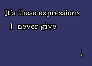 1113 these expressions

I never give