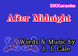 DKKaraoke

WW

5? Zf-Worgg 8L Music by
gw J. J. Cale