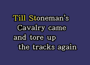 Till Stonemanh
Cavalry came

and tore up
the tracks again