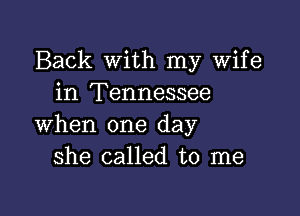 Back With my Wife
in Tennessee

when one day
she called to me