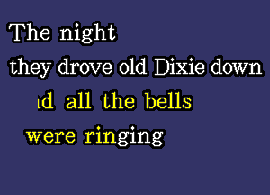 The night
they drove 01d Dixie down
Ld all the bells

were ringing