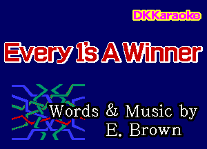 DKKaraoke

EWEEAWW

Words 8L Music by
E. Brown