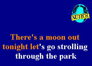 fgg
- 1
- 1

There's a moon out
tonight let's go strolling
through the park