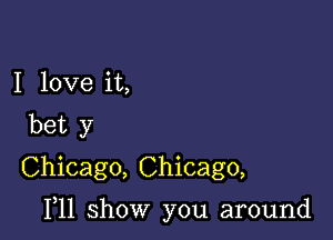 I love it,
bet y
Chicago, Chicago,

111 show you around