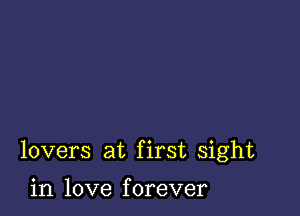 lovers at first sight

in love f orever