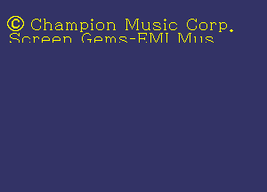 (C) Champion Music Corp,

ghrpph ComQJ-TMI M1191