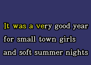 It was a very good year
for small town girls

and soft summer nights