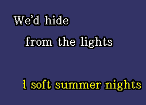 de hide

from the lights

1 soft summer nights